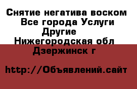 Снятие негатива воском. - Все города Услуги » Другие   . Нижегородская обл.,Дзержинск г.